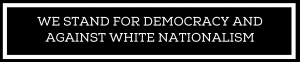 We Stand for Democracy and Against White Nationalism