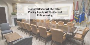 Nonprofit Seat At The Table: Placing Equity At The Core of Policymaking