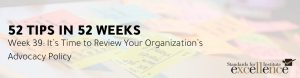 52 Tips in 52 Weeks: It’s Time to Review Your Organization’s Advocacy Policy